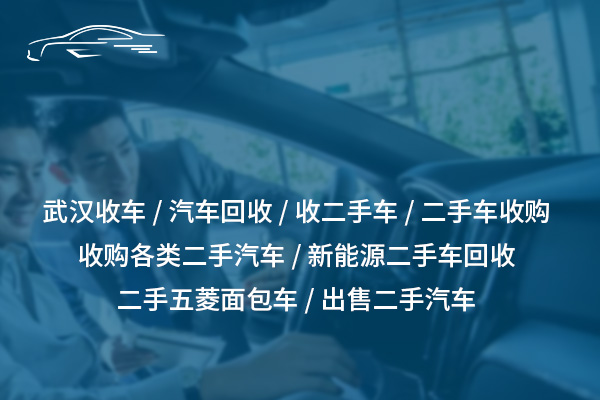 武漢高價(jià)收車，快速評估，服務(wù)至上！